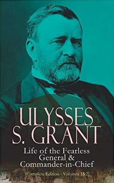 Cover for Ulysses S. Grant · Ulysses S. Grant: Life of the Fearless General &amp; Commander-in-Chief (Complete Edition - Volumes 1&amp;2): Life of the Fearless General &amp; Commander-in-Chief (Paperback Bog) (2019)