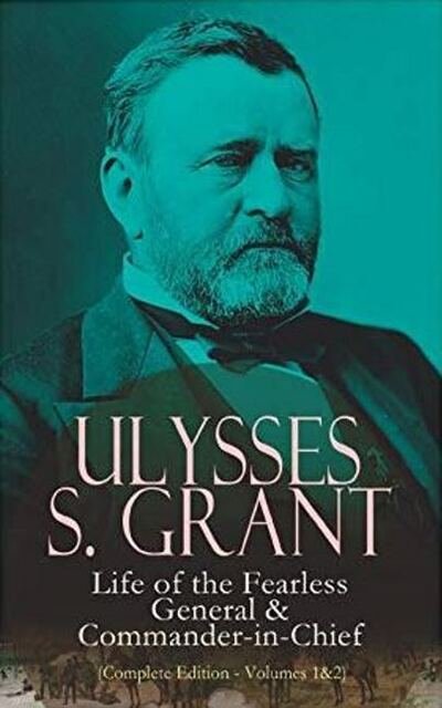 Cover for Ulysses S. Grant · Ulysses S. Grant: Life of the Fearless General &amp; Commander-in-Chief (Complete Edition - Volumes 1&amp;2): Life of the Fearless General &amp; Commander-in-Chief (Paperback Bog) (2019)