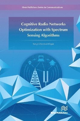 Cognitive Radio Networks Optimization with Spectrum Sensing Algorithms - Tanuja S. Dhope - Bøger - River Publishers - 9788770044813 - 21. oktober 2024