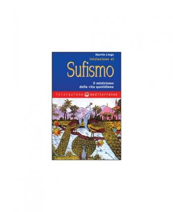 Iniziazione Al Sufismo. Il Misticismo Nella Vita Quotidiana - Martin Lings - Books -  - 9788827212813 - 