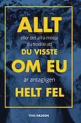 Cover for Ylva Nilsson · Allt eller det allra mesta du trodde att du visste om EU är antagligen helt fel (Bok) (2014)