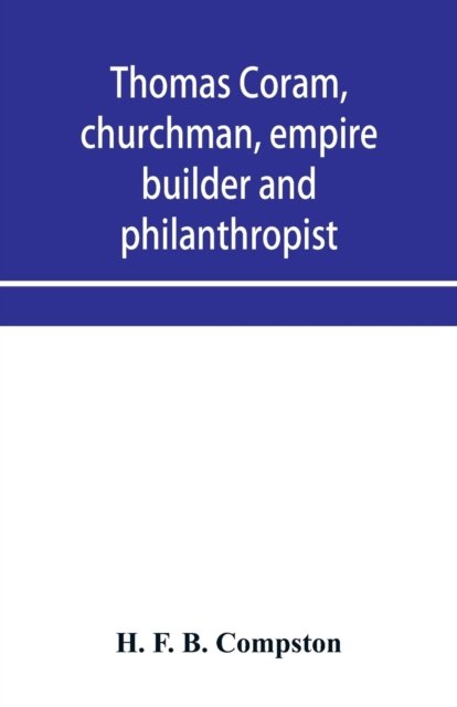 Cover for H F B Compston · Thomas Coram, churchman, empire builder and philanthropist (Pocketbok) (2020)