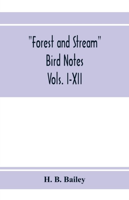 Cover for H B Bailey · Forest and Stream bird notes. An index and summary of all the ornithological matter contained in &quot;Forest and Stream.&quot; Vols. I-XII (Pocketbok) (2020)