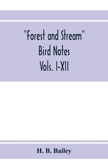 Cover for H B Bailey · Forest and Stream bird notes. An index and summary of all the ornithological matter contained in &quot;Forest and Stream.&quot; Vols. I-XII (Paperback Book) (2020)