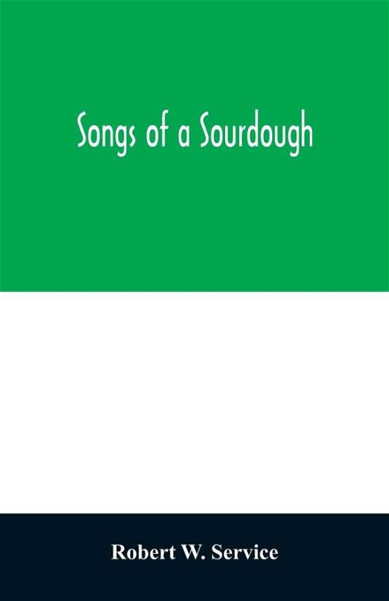Songs of a sourdough - Robert W Service - Books - Alpha Edition - 9789354029813 - June 20, 2020
