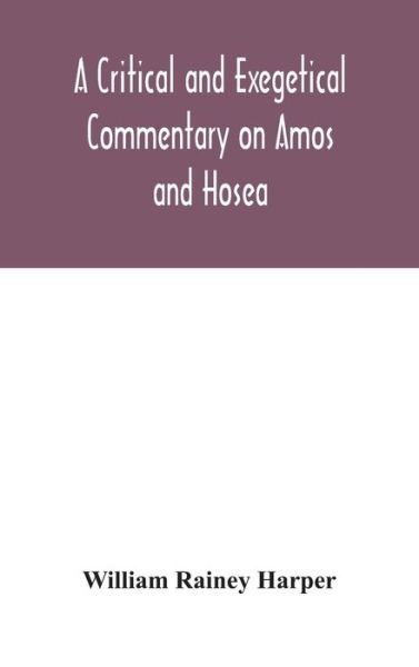 A critical and exegetical commentary on Amos and Hosea - William Rainey Harper - Bücher - Alpha Edition - 9789354045813 - 24. August 2020