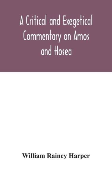 A critical and exegetical commentary on Amos and Hosea - William Rainey Harper - Books - Alpha Edition - 9789354045813 - August 24, 2020