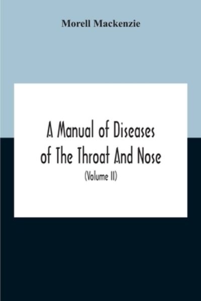 Cover for Morell MacKenzie · A Manual Of Diseases Of The Throat And Nose, Including The Pharynx, Larynx, Trachea, Oesophagus, Nose, And Naso-Pharynx (Volume Ii) Diseases Of The Esophagus, Nose And Naso-Pharynx (Paperback Book) (2020)