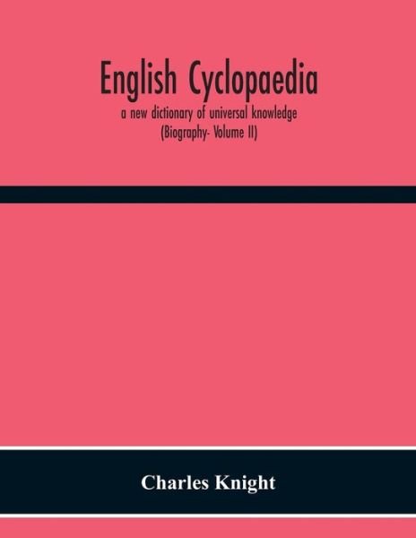 Cover for Charles Knight · English Cyclopaedia, A New Dictionary Of Universal Knowledge (Biography- Volume Ii) (Paperback Book) (2020)