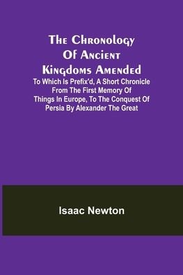 Cover for Isaac Newton · The Chronology of Ancient Kingdoms Amended; To which is Prefix'd, A Short Chronicle from the First Memory of Things in Europe, to the Conquest of Persia by Alexander the Great (Paperback Book) (2021)