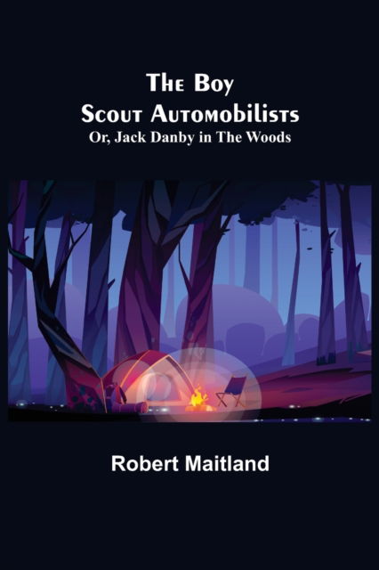 The Boy Scout Automobilists; Or, Jack Danby in the Woods - Robert Maitland - Books - Alpha Edition - 9789355754813 - January 18, 2022