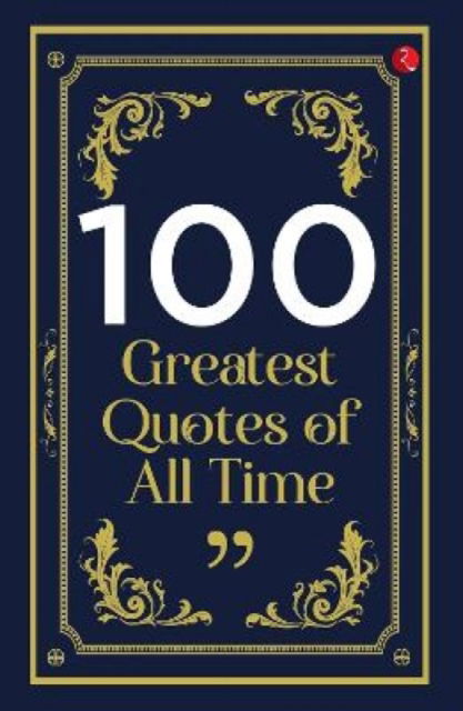 100 Greatest Quotes of All Time - Rupa - Kirjat - Rupa Publications India Pvt. Ltd - 9789357028813 - maanantai 6. marraskuuta 2023