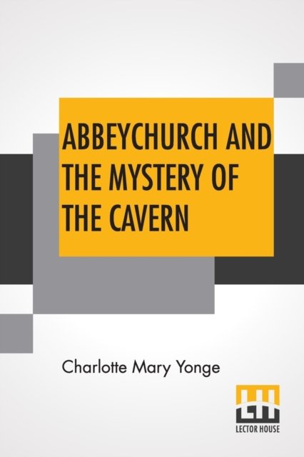 Abbeychurch And The Mystery Of The Cavern - Charlotte Mary Yonge - Books - Lector House - 9789388396813 - May 6, 2019