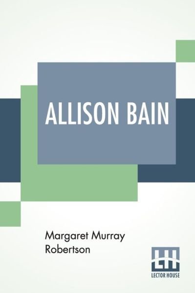 Allison Bain - Margaret Murray Robertson - Boeken - Lector House - 9789389539813 - 23 januari 2020