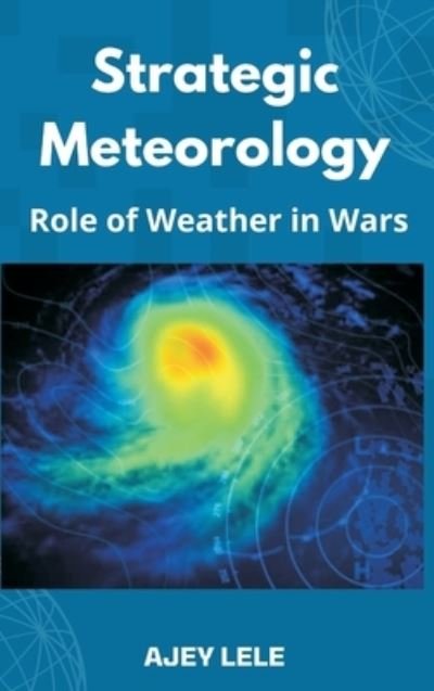 Cover for Ajey Lele · Strategic Meteorology: Role of Weather in Wars (Innbunden bok) (2022)