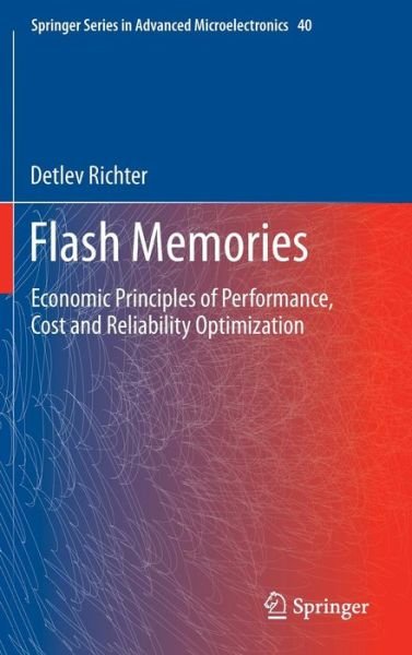 Detlev Richter · Flash Memories: Economic Principles of Performance, Cost and Reliability Optimization - Springer Series in Advanced Microelectronics (Hardcover Book) [2014 edition] (2013)