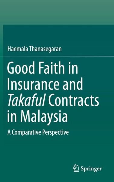 Cover for Haemala Thanasegaran · Good Faith in Insurance and Takaful Contracts in Malaysia: A Comparative Perspective (Hardcover Book) [1st ed. 2016 edition] (2016)