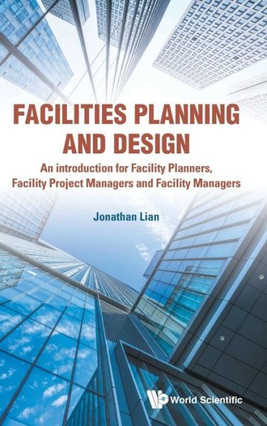 Cover for Lian, Jonathan Khin Ming (Nus, S'pore) · Facilities Planning And Design - An Introduction For Facility Planners, Facility Project Managers And Facility Managers (Hardcover Book) (2019)