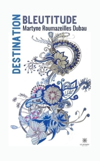 Cover for Roumazeilles Dubau Martyne · Destination Bleutitude (Paperback Bog) (2022)