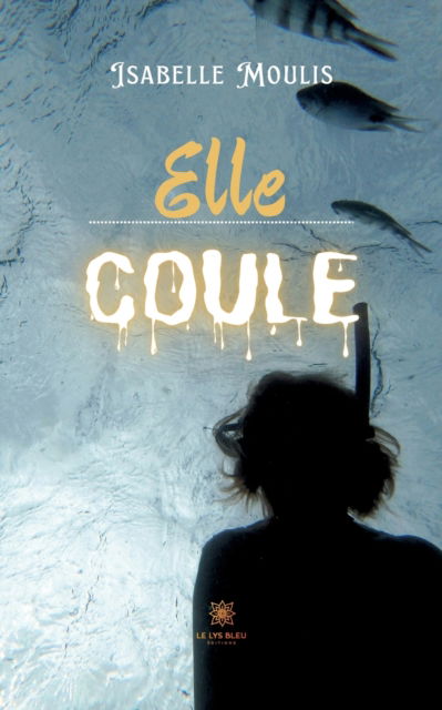Elle coule - Isabelle Moulis - Livros - Le Lys Bleu - 9791037767813 - 27 de julho de 2022