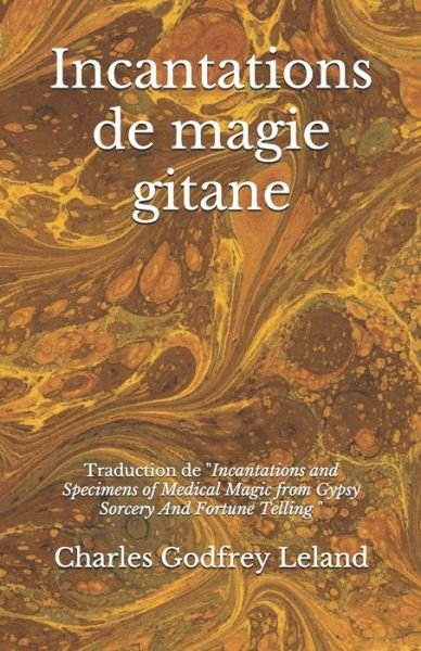 Cover for Charles Godfrey Leland · Incantations de magie gitane: Traduction des Incantations and Specimens of Medical Magic from Gypsy Sorcery And Fortune Telling (Paperback Book) (2020)