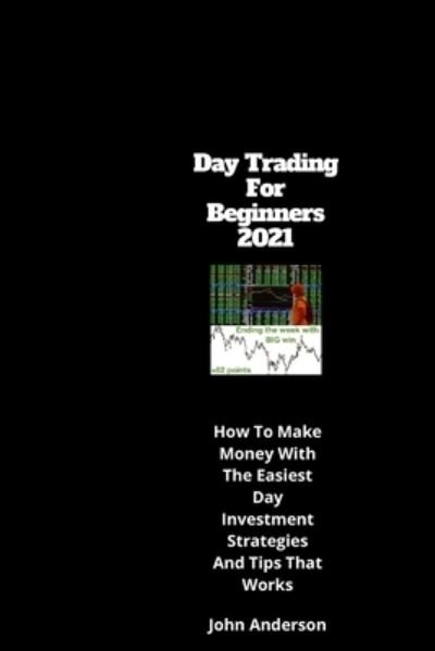 Cover for John Anderson · Day Trading For Beginners 2021: How to Make Money with the Easiest Day Investing Strategies and Tips that works (Pocketbok) (2020)