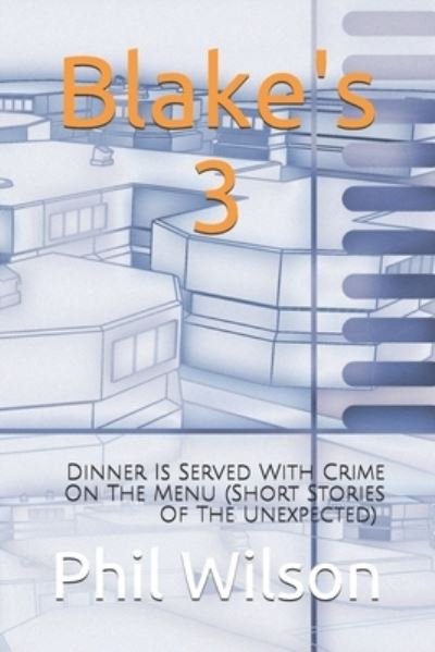 Blake's 3: Dinner Is Served With Crime On The Menu - Short Stories of the Unexpected - Phil Wilson - Books - Independently Published - 9798652534813 - February 25, 2018