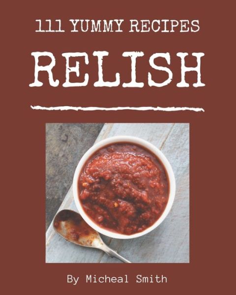 Cover for Micheal Smith · 111 Yummy Relish Recipes (Paperback Book) (2020)