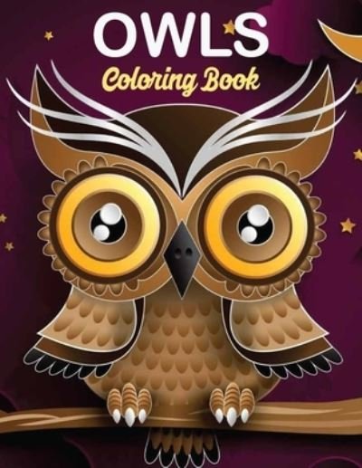 Cover for Owl Coloring Book · Owls Coloring Book: owl coloring book for kids, Stress Relieving and Relaxing Designs, An Adult Coloring Book Full of Fun Owl Designs (Paperback Bog) (2021)