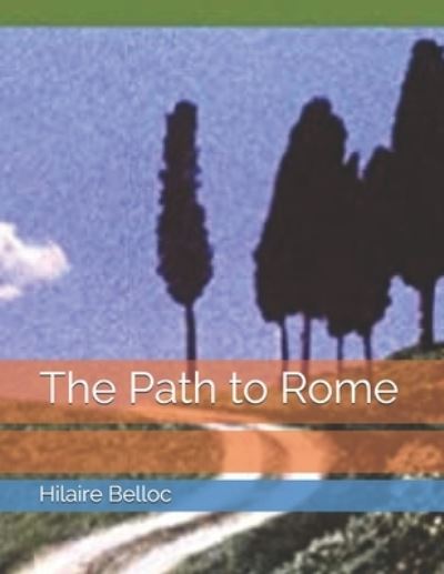 The Path to Rome - Hilaire Belloc - Books - Independently Published - 9798736445813 - April 24, 2021