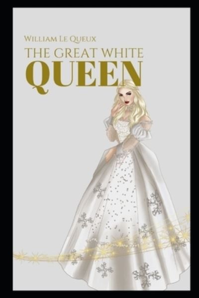 Cover for William Le Queux · The Great White Queen by William Le Queux (Paperback Book) [Illustrated And Annotated edition] (2021)