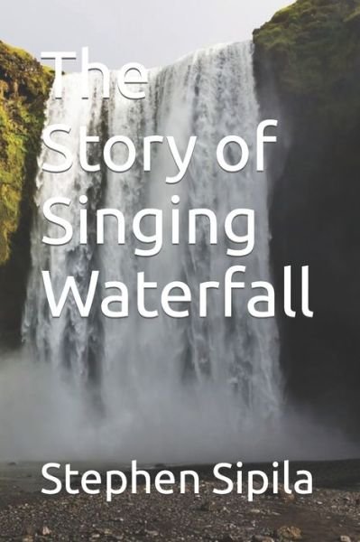 Cover for Stephen Richard Sipila · The Story of Singing Waterfall (Paperback Bog) (2022)