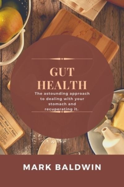 Cover for Mark Baldwin · Gut Health: The astounding approach to dealing with your stomach and recuperating it. (Paperback Book) (2022)