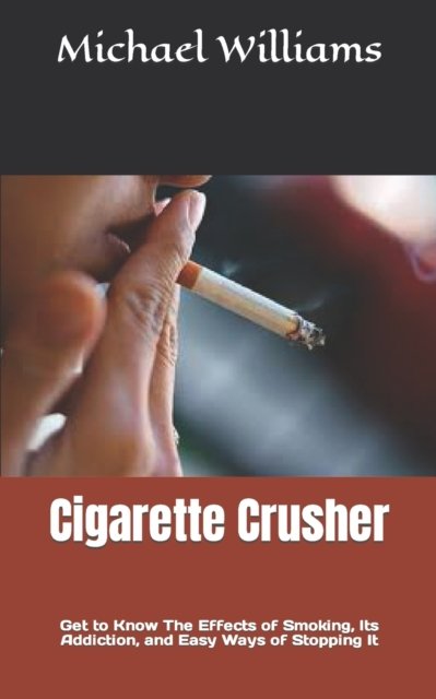 Cover for Michael Williams · Cigarette Crusher: Get to Know The Effects of Smoking, Its Addiction, and Easy Ways of Stopping It (Pocketbok) (2022)