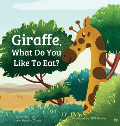 Cover for Ashley Clontz · Giraffe, What Do You Like To Eat? (Hardcover Book) (2022)