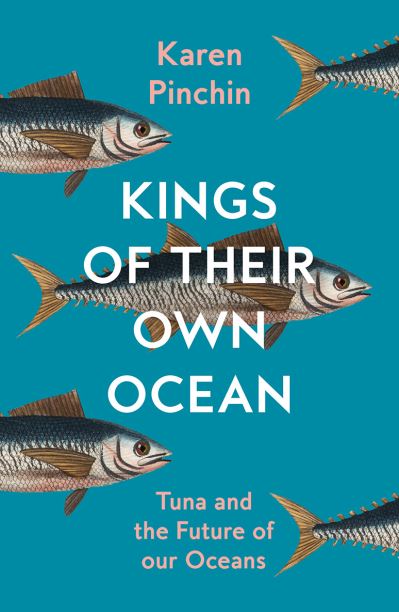 Cover for Karen Pinchin · Kings of Their Own Ocean: Tuna and the Future of Our Oceans (Hardcover Book) (2023)