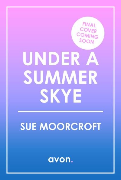 Under a Summer Skye - The Skye Sisters Trilogy - Sue Moorcroft - Books - HarperCollins Publishers - 9780008636814 - May 9, 2024