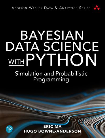 Bayesian Data Science with Python: Simulation and Probabilistic Programming - Eric Ma - Bøker - Pearson Education (US) - 9780137831814 - 8. januar 2026