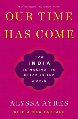 Our Time Has Come: How India is Making Its Place in the World - Ayres, Alyssa (Senior Fellow, Senior Fellow, Council on Foreign Relations) - Bøger - Oxford University Press Inc - 9780190058814 - 13. februar 2020