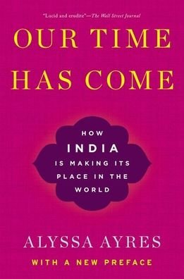 Cover for Ayres, Alyssa (Senior Fellow, Senior Fellow, Council on Foreign Relations) · Our Time Has Come: How India is Making Its Place in the World (Pocketbok) (2020)