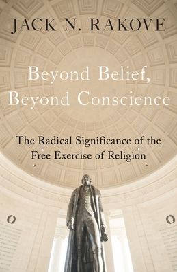 Cover for Jack Rakove · Beyond Belief, Beyond Conscience (Book) (2020)