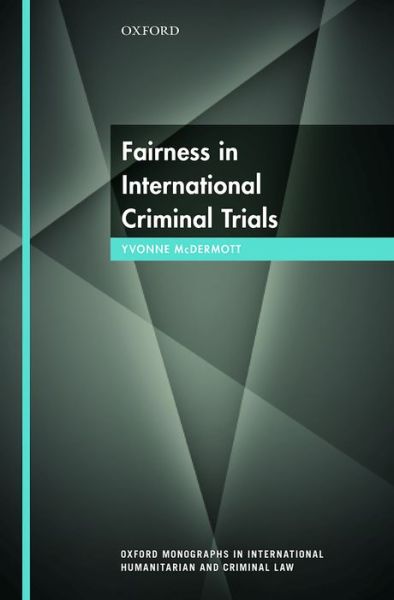 Cover for McDermott, Yvonne (Senior Lecturer in Law, Lecturer in Law, Bangor University) · Fairness in International Criminal Trials - Oxford Monographs in International Humanitarian &amp; Criminal Law (Hardcover Book) (2016)