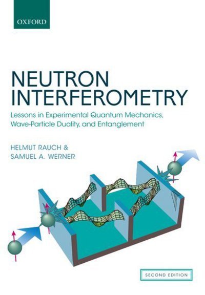 Cover for Rauch, Helmut (Professor Emeritus, Professor Emeritus, Technical University of Vienna) · Neutron Interferometry: Lessons in Experimental Quantum Mechanics, Wave-Particle Duality, and Entanglement (Taschenbuch) [2 Revised edition] (2017)