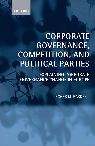 Cover for Barker, Roger M. (, Head of Corporate Governance, Institute of Directors) · Corporate Governance, Competition, and Political Parties: Explaining Corporate Governance Change in Europe (Hardcover Book) (2010)