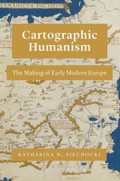 Cover for Katharina N. Piechocki · Cartographic Humanism: The Making of Early Modern Europe (Paperback Book) (2021)