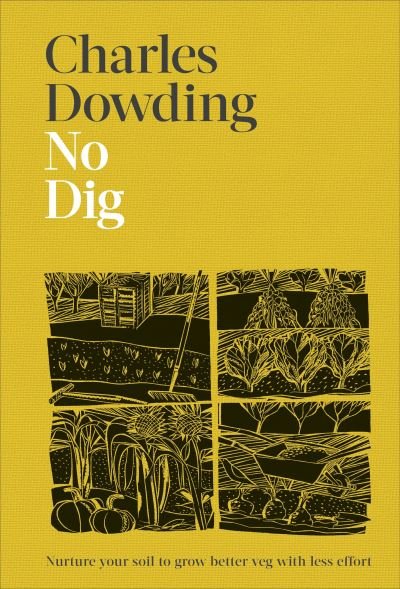 Cover for Charles Dowding · No Dig: Nurture Your Soil to Grow Better Veg with Less Effort (Gebundenes Buch) (2022)