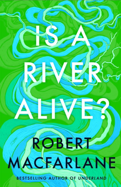 Cover for Robert Macfarlane · Is a River Alive? (Gebundenes Buch) (2025)