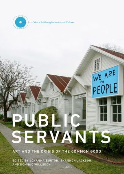 Cover for Public Servants: Art and the Crisis of the Common Good - Critical Anthologies in Art and Culture (Hardcover Book) (2016)