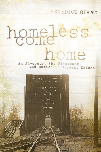 Cover for Benedict F. Giamo · Homeless Come Home: An Advocate, the Riverbank, and Murder in Topeka, Kansas (Paperback Book) (2011)