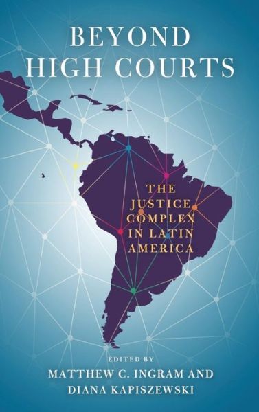 Cover for Matthew C Ingram · Beyond High Courts: The Justice Complex in Latin America - Kellogg Institute Series on Democracy and Development (Hardcover Book) (2019)